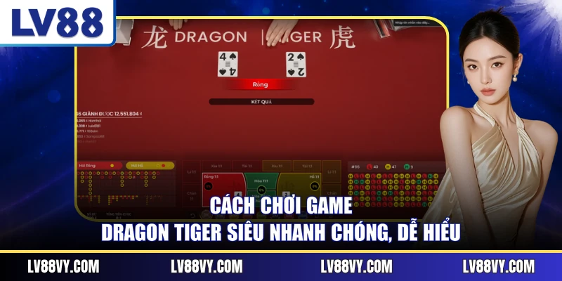 Cách chơi game Dragon Tiger siêu nhanh chóng, dễ hiểu