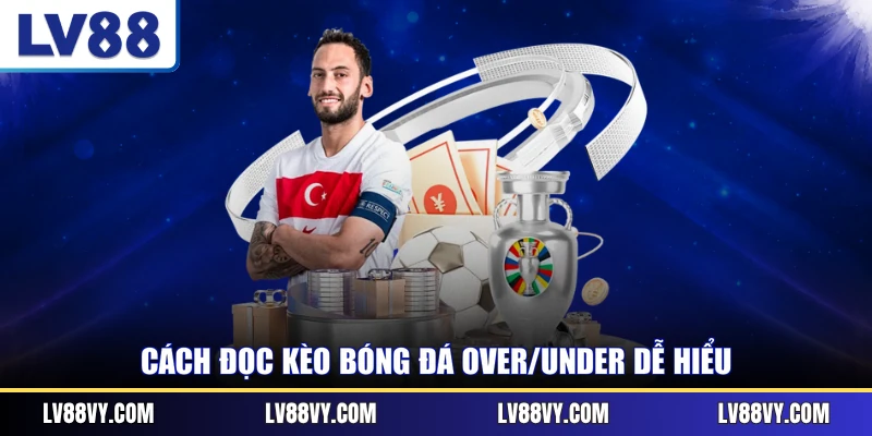 Cách đọc kèo bóng đá Over/Under dễ hiểu