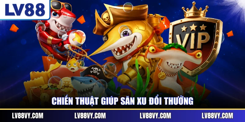 Chiến thuật giúp săn xu đổi thưởng