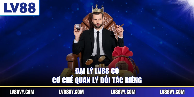 Đại lý LV88 có cơ chế quản lý đối tác riêng