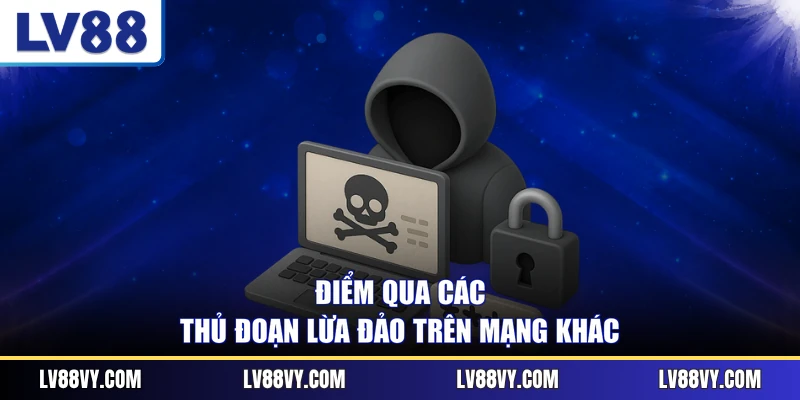 Điểm qua các thủ đoạn lừa đảo trên mạng khác