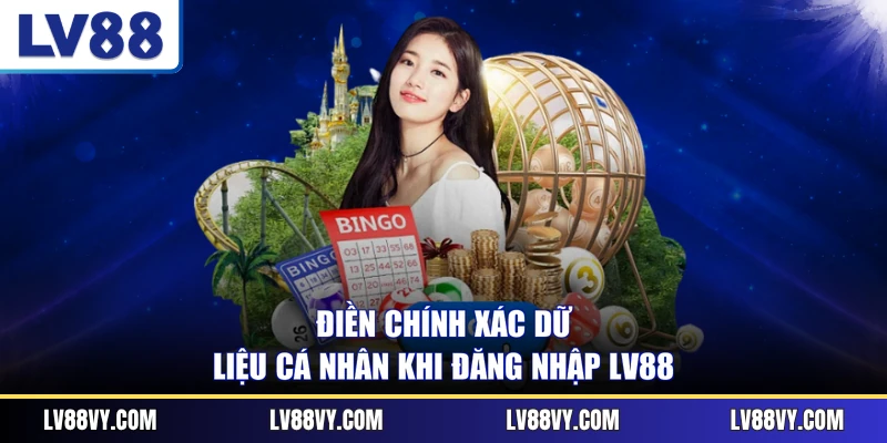 Điền chính xác dữ liệu cá nhân khi đăng nhập LV88