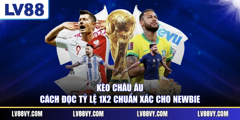 Kèo Châu Âu - Cách Đọc Tỷ Lệ 1x2 Chuẩn Xác Cho Newbie