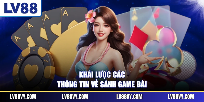 Khái lược các thông tin về sảnh game bài
