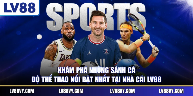 Khám phá những sảnh cá độ thể thao nổi bật nhất tại nhà cái LV88