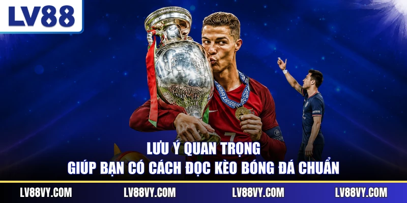 Lưu ý quan trọng giúp bạn có cách đọc kèo bóng đá chuẩn