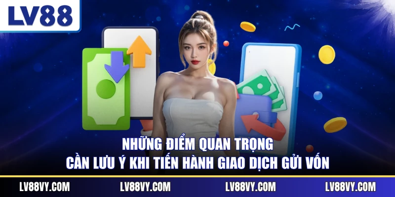 Những điểm quan trọng cần lưu ý khi tiến hành giao dịch gửi vốn