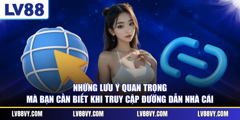 Những lưu ý quan trọng mà bạn cần biết khi truy cập đường dẫn nhà cái