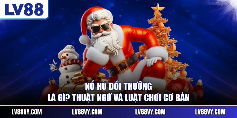 Nổ Hũ Đổi Thưởng Là Gì? Thuật Ngữ Và Luật Chơi Cơ Bản