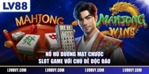 Nổ Hũ Đường Mạt Chược - Slot Game Với Chủ Đề Độc Đáo