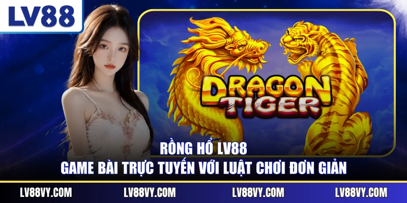 Rồng Hổ LV88 - Game Bài Trực Tuyến Với Luật Chơi Đơn Giản