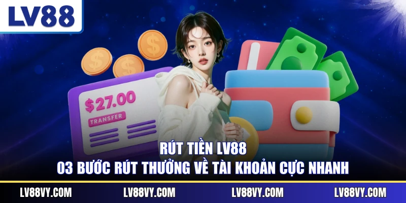 Rút Tiền LV88 - 03 Bước Rút Thưởng Về Tài Khoản Cực Nhanh
