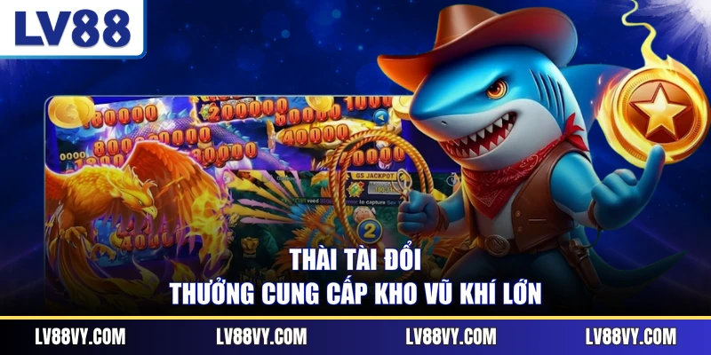 Thần Tài Đổi Thưởng cung cấp kho vũ khí lớn