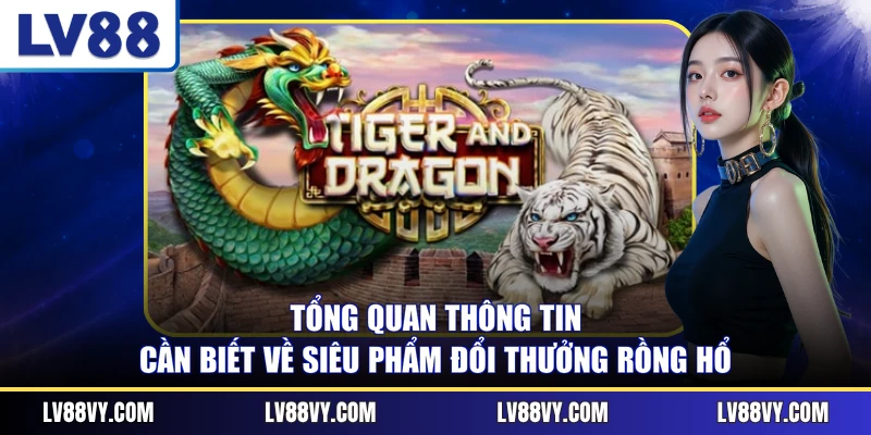 Tổng quan thông tin cần biết về siêu phẩm đổi thưởng Rồng Hổ