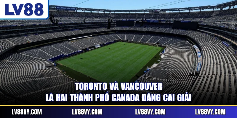 Toronto và Vancouver là hai thành phố Canada đăng cai giải