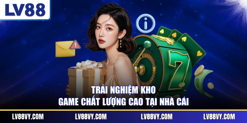 Trải nghiệm kho game chất lượng cao tại nhà cái