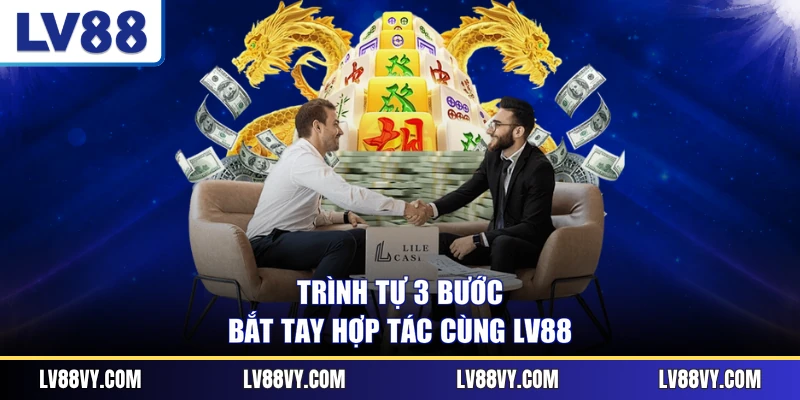 Trình tự 3 bước bắt tay hợp tác cùng LV88