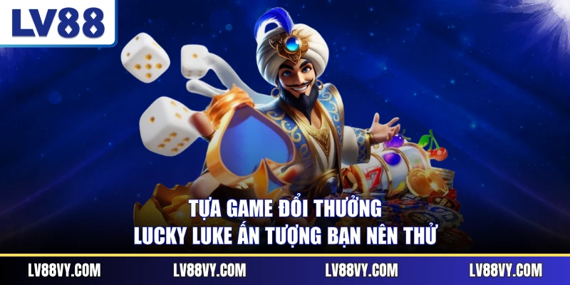 Tựa game đổi thưởng Lucky Luke ấn tượng bạn nên thử